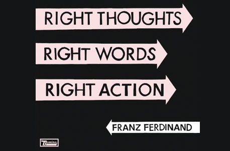 "Right Thoughts, Right Words, Right Action", פרנץ פרדיננד: 90 שקל "Right Thoughts, Right Words, Right Action", פרנץ פרדיננד: 90 שקל